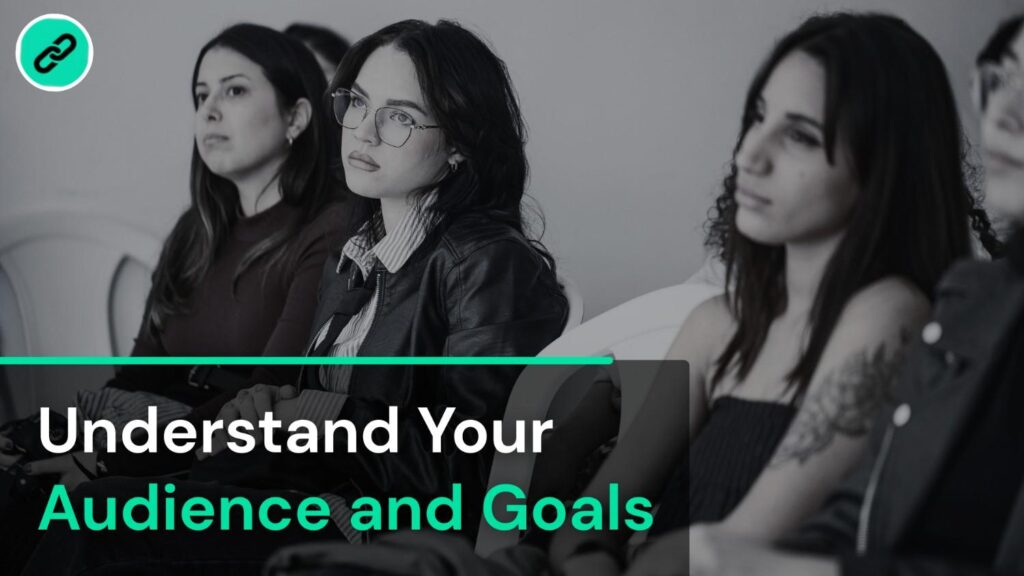 Understand Your Audience and goals